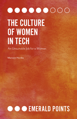 The Culture of Women in Tech: An Unsuitable Job for a Woman - Hardey, Mariann