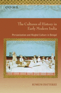 The Cultures of History in Early Modern India: Persianization and Mughal Culture in Bengal