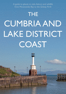 The Cumbria and Lake District Coast: A Guide to Places to Visit, History and Wildlife from Morecambe Bay to the Solway Firth