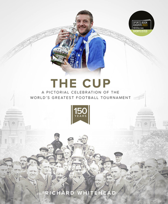 The Cup: A Pictorial Celebration of the World's Greatest Football Tournament - Whitehead, Richard