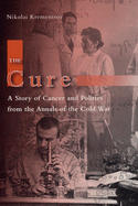 The Cure: A Story of Cancer and Politics from the Annals of the Cold War