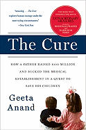 The Cure: How a Father Raised $100 Million--And Bucked the Medical Establishment--In a Quest to Save His Children