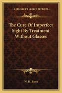 The Cure Of Imperfect Sight By Treatment Without Glasses