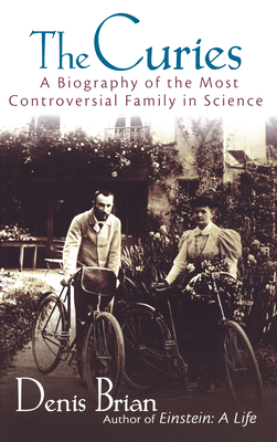 The Curies: A Biography of the Most Controversial Family in Science - Brian, Denis
