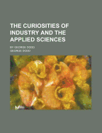 The Curiosities of Industry and the Applied Sciences