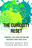 The Curiosity ReSet: Embrace the Child Within and Discover Your True Path