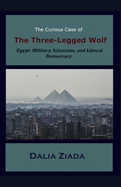 The Curious Case of the Three-Legged Wolf: Egypt: Military, Islamism, and Liberal Democracy