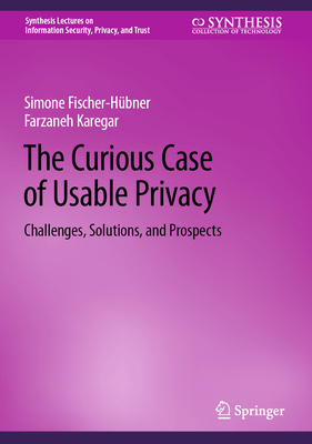 The Curious Case of Usable Privacy: Challenges, Solutions, and Prospects - Fischer-Hbner, Simone, and Karegar, Farzaneh