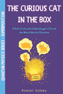 The Curious Cat in the Box: A Kid's First Look at Schrdinger's Cat and the Weird World of Quantum Thinking
