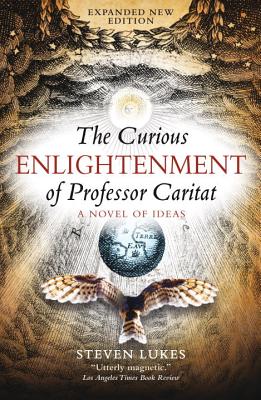 The Curious Enlightenment of Professor Caritat: A Novel of Ideas - Lukes, Steven, Professor