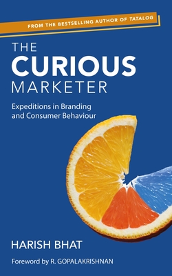 The Curious Marketer: Expeditions in Branding and Consumer Behaviour - Bhat, Harish