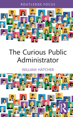 The Curious Public Administrator - Hatcher, William