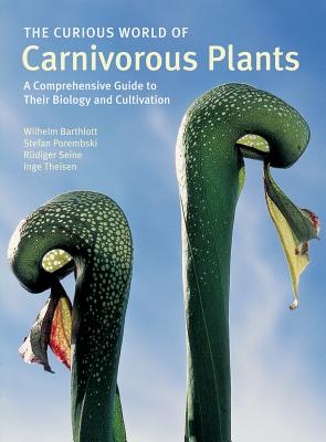 The Curious World of Carnivorous Plants: A Comprehensive Guide to Their Biology and Cultivation - Barthlott, Wilhelm, and Porembski, Stefan, and Seine, Rudiger