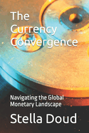 The Currency Convergence: Navigating the Global Monetary Landscape
