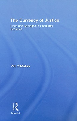 The Currency of Justice: Fines and Damages in Consumer Societies - O'Malley, Pat