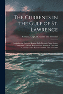 The Currents in the Gulf of St. Lawrence [microform]: Including the Anticosti Region, Belle Isle and Cabot Straits; Condensed From the Reports of the Survey of Tides and Currents for the Seasons of 1894, 1895 and 1896