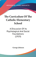 The Curriculum of the Catholic Elementary School; A Discussion of Its Psychological and Social Foundations