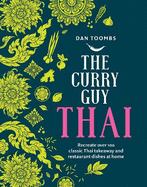 The Curry Guy Thai: Recreate over 100 Classic Thai Takeaway and Restaurant Dishes at Home