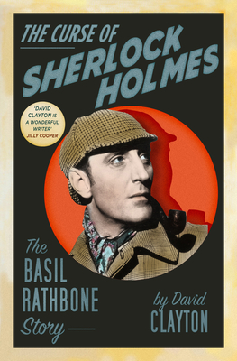 The Curse of Sherlock Holmes: The Basil Rathbone Story - Clayton, David