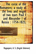 The Curse of the Romanovs; A Study of the Lives and Reigns of Two Tsars Paul I and Alexander I of Ru