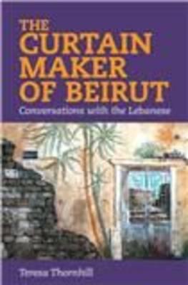 The Curtain Maker of Beirut: Conversations with the Lebanese - Thornhill, Teresa