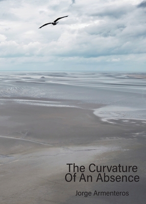 The Curvature of An Absence - Armenteros, Jorge