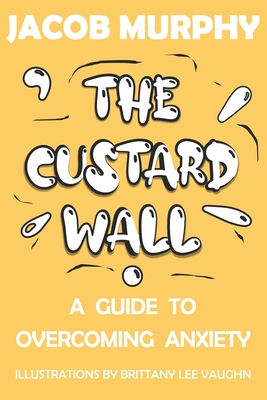 The Custard Wall: A Guide To Overcoming Anxiety - Murphy, Jacob