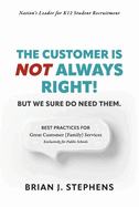 The Customer Is Not Always Right!: But We Sure Do Need Them.