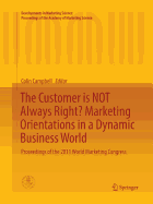 The Customer Is Not Always Right? Marketing Orientations in a Dynamic Business World: Proceedings of the 2011 World Marketing Congress