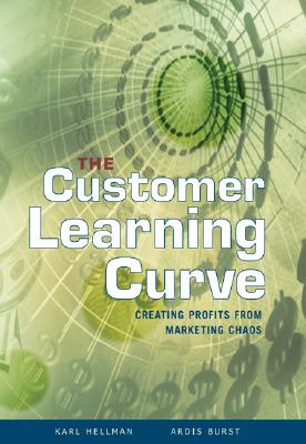 The Customer Learning Curve: Creating Profits from Marketing Chaos - Hellman, Karl, and Burst, Ardis