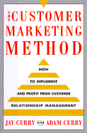 The Customer Marketing Method: How to Implement and Profit from Customer Relationship Management - Curry, Jay, and Curry, Adam