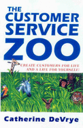 The Customer Service Zoo: Create Customers for Life (and a Life for Yourself!)