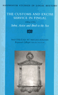 The Customs and Excise Service in Fingal, 1684 - 1785: Sober, Active, and Bred to the Sea Volume 28