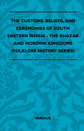 The Customs, Beliefs, and Ceremonies of South Eastern Russia - The Khazar and Mordvin Kingdoms (Folklore History Series)