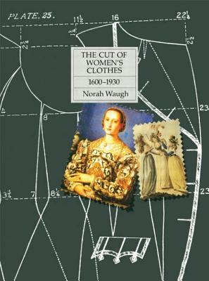 The Cut of Women's Clothes: 1600-1930 - Waugh, Norah, and Woodward, Margaret