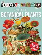 The Cut Out And Collage Book Vintage Botanical Plants: 150 High Quality Vintage Plants Illustrations For Collage and Mixed Media Artists