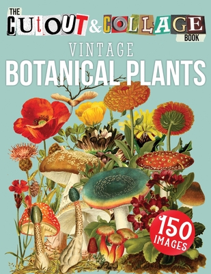 The Cut Out And Collage Book Vintage Botanical Plants: 150 High Quality Vintage Plants Illustrations For Collage and Mixed Media Artists - Heaven, Collage