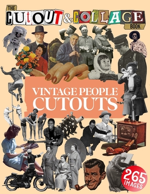 The Cut Out And Collage Book Vintage People Cutouts: 265 High Quality Vintage Images Of People For Collage Art and Mixed Media Artists - Heaven, Collage