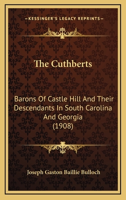 The Cuthberts: Barons Of Castle Hill And Their Descendants In South Carolina And Georgia (1908) - Bulloch, Joseph Gaston Baillie