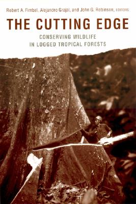 The Cutting Edge: Conserving Wildlife in Logged Tropical Forests - Fimbel, Robert A, Professor (Editor), and Grajal, Alejandro, Professor (Editor), and Robinson, John G (Editor)
