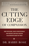 The Cutting Edge of Compassion: How Physicians, Health Professionals, and Patients Can Build Healing Relationships Based on Trust