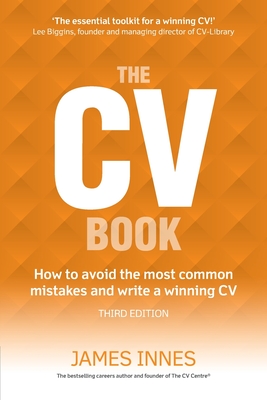 The CV Book: How to avoid the most common mistakes and write a winning CV - Innes, James