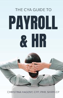 The CYA Guide to Payroll and HR - Hageny, Cpp Phr