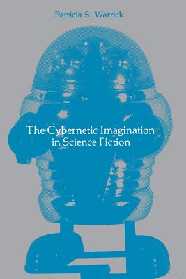 The Cybernetic Imagination in Science Fiction - Warrick, Patricia S, Professor