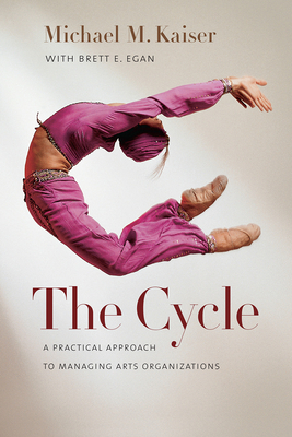 The Cycle: A Practical Approach to Managing Arts Organizations - Kaiser, Michael M, and Egan, Brett E