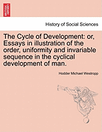 The Cycle of Development: Or, Essays in Illustration of the Order, Uniformity, and Invariable Sequence in the Cyclical Development of Man