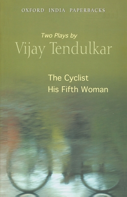 The Cyclist and His Fifth Woman: Two Plays by Vijay Tendulkar - Tendulkar, Vijay, and Bhaneja, Balwant