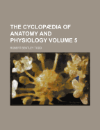 The Cyclopaedia of Anatomy and Physiology Volume 5