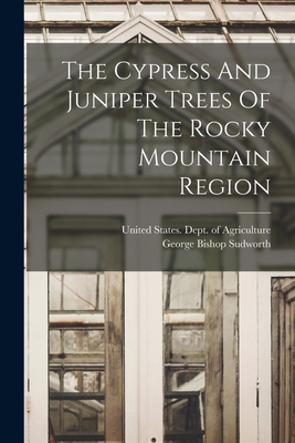 The Cypress And Juniper Trees Of The Rocky Mountain Region - Sudworth, George Bishop, and United States Dept of Agriculture (Creator)
