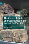 The Cyprus Tribute and Geopolitics in the Levant, 1875-1960